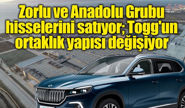 TOGG’da Vestel ve Anadolu Grubu paylarını satıyor