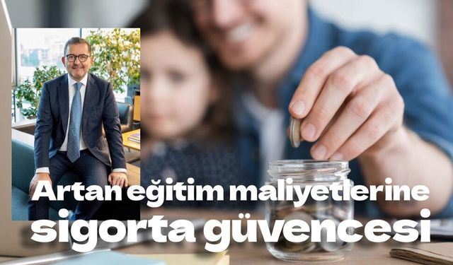 Artan eğitim maliyetlerine sigorta güvencesi