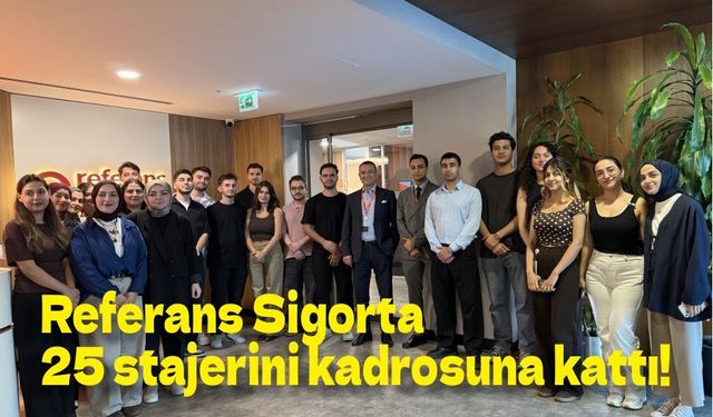 25 stajer için mutlu son! Referans Sigorta hepsini kadrosuna aldı