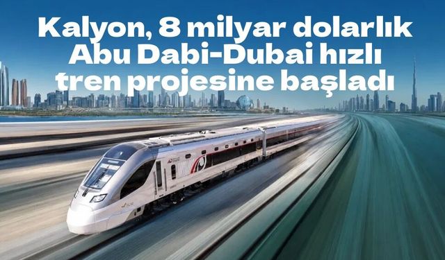 Abu Dabi-Dubai hızlı treninde Türk imzası: Kalyon projede yapım çalışmalarına başladı