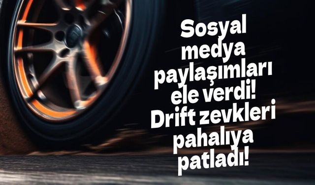 Sosyal medya paylaşımları ele verdi! Drift operasyonunda 11 kişiye ev hapsi