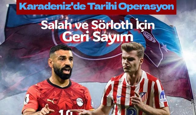 Trabzonspor'dan çifte dünya yıldızı hamlesi! Salah ve Sörloth iddiası gündemi sarstı