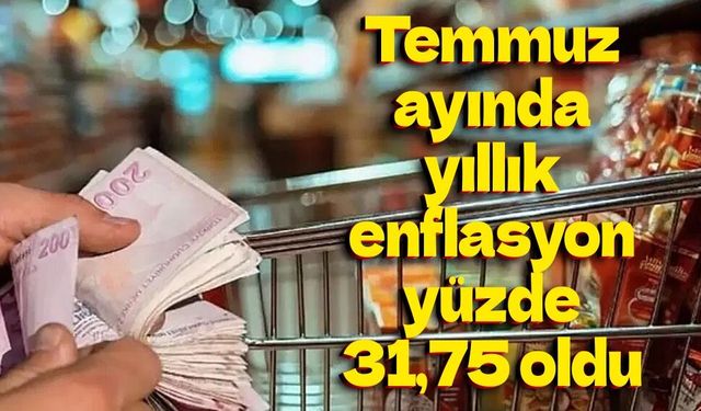 Temmuz ayında yıllık enflasyon yüzde 31,75 oldu