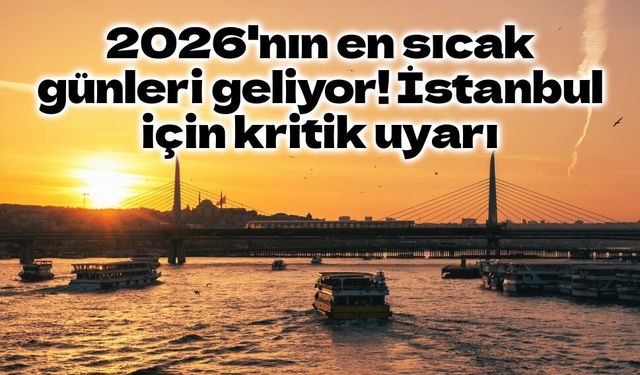İstanbul'da kavurucu hafta geliyor: Bazı ilçelerde sıcaklık 40 dereceye yaklaşacak