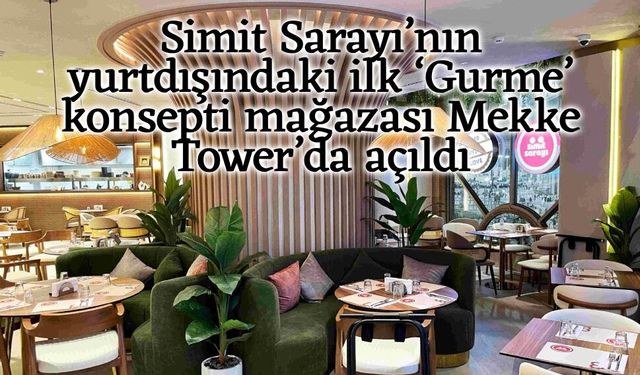 Simit Sarayı’nın yurtdışındaki ilk ‘Gurme’ konsepti mağazası Mekke Tower’da açıldı