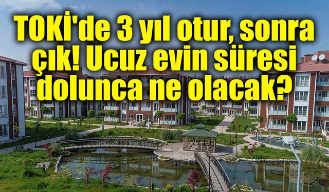 TOKİ'nin ucuz evlerinde kritik detay: 3 yıl oturan çıkacak, yerine başkası gelecek!