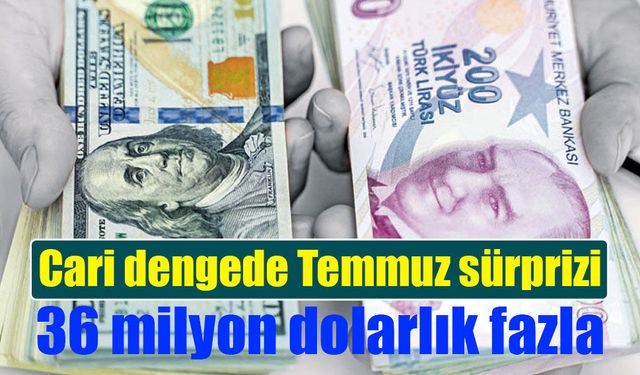 Cari dengede Temmuz sürprizi: 36 milyon dolarlık fazla