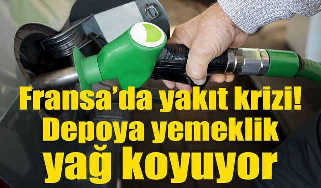 Fransa’da yakıt krizi derinleşiyor: Sürücüler depolarına yemeklik yağ koyuyor