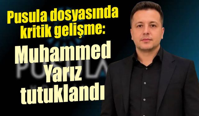 Pusula dosyasında kritik gelişme: Muhammed Yarız tutuklandı