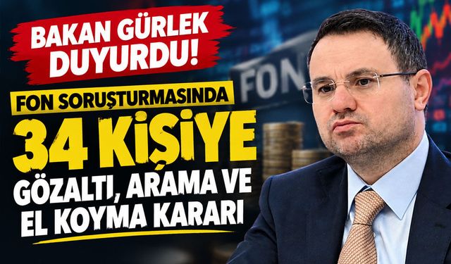 Fon soruşturmasında 5. dalga: 34 şüpheli hakkında gözaltı ve el koyma kararı