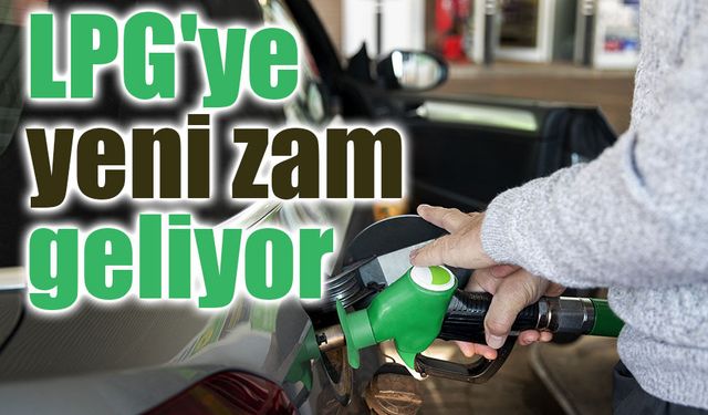LPG'ye yeni zam geliyor: Otogaz fiyatları yeniden değişecek
