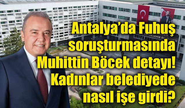 Fuhuş soruşturmasında Muhittin Böcek iddiası: İşe alım kayıtları inceleniyor
