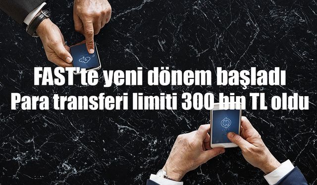 FAST'te yeni dönem başladı: Para transferi limiti 300 bin TL oldu
