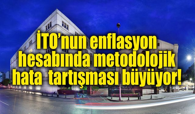 İTO’nun enflasyon hesabında metodoloji tartışması! İki hesap arasında büyük fark