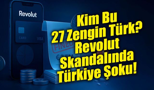 Kim Bu 27 Zengin Türk? Revolut Skandalında Türkiye Şoku!