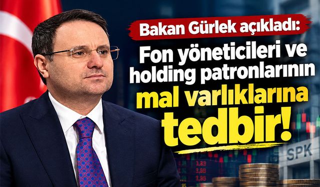 Bakan Gürlek açıkladı: Fon yöneticileri ve holding patronlarının mal varlıklarına tedbir