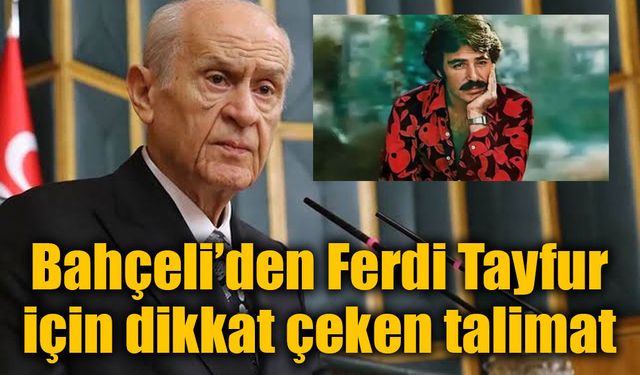 Bahçeli’den Ferdi Tayfur için dikkat çeken talimat: “Adına bir çınar dik”