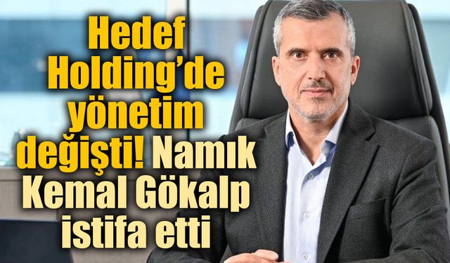 Hedef Holding’de başkan değişti: Namık Kemal Gökalp istifa etti