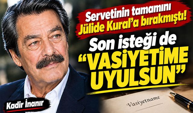 Kadir İnanır’ın son isteği: “VASİYETİME UYULSUN!”