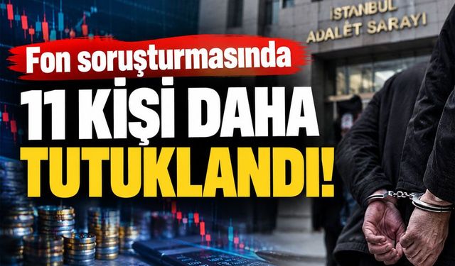 Fon soruşturmasında kritik saatler: 11 şüpheli daha tutuklandı