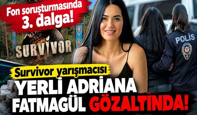 Fon soruşturmasında 3. dalga: Survivor yarışmacısı Fatmagül Lafçı da gözaltında