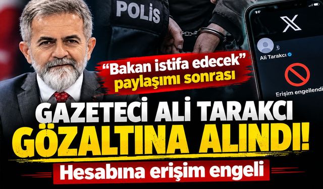 “Bakan istifa edecek” paylaşımı sonrası gazeteci Ali Tarakcı gözaltına alındı! Hesabına erişim engeli