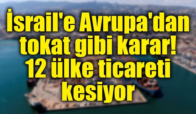 Fransa ve 11 ülke İsrail'e sırtını döndü: Ticaret kesiliyor!