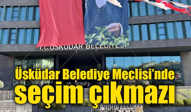 Üsküdar’da başkanvekili seçimi yapılamadı: Yeni tarih belli oldu