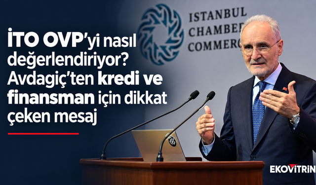 İTO OVP’yi nasıl değerlendiriyor? Avdagiç’ten kredi ve finansman için dikkat çeken mesaj