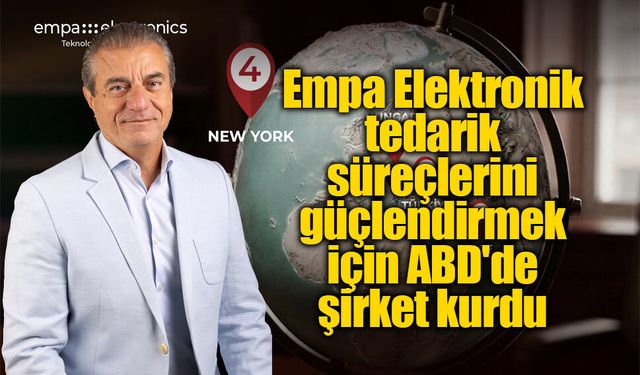 Empa Elektronik, tedarik süreçlerini güçlendirmek için ABD'de şirket kurdu