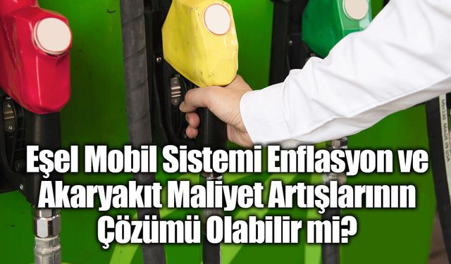 Eşel Mobil Sistemi Enflasyon ve Akaryakıt Maliyet Artışlarının Çözümü Olabilir mi?