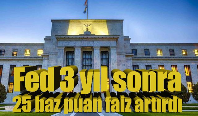 Fed’den üç yıl sonra bir ilk: Faiz 25 baz puan artırıldı
