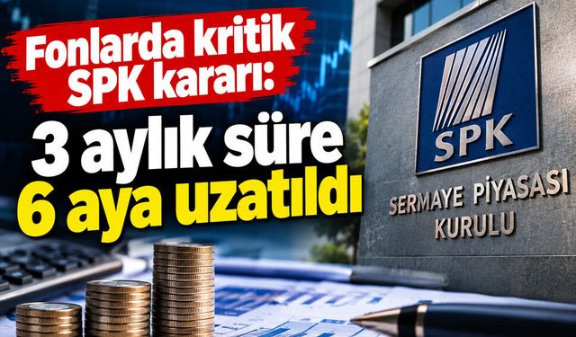 SPK’dan 131 fon için kritik değişiklik: Tasfiye süresi 6 aya çıktı