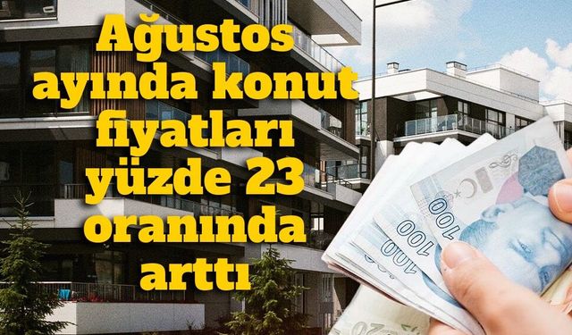 Ağustos ayında konut fiyatları yıllık yüzde 23 oranında arttı