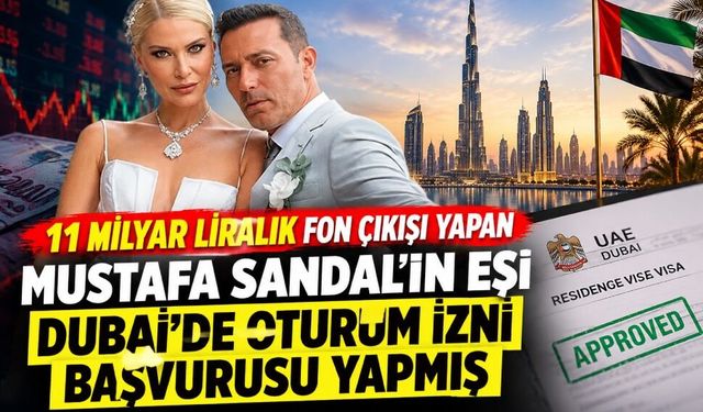 11 milyar liralık fon çıkışı yapan Mustafa Sandal’ın eşi Dubai’de oturum izni başvurusu yapmış!