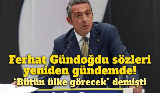 Ali Koç'un Ferhat Gündoğdu sözleri yeniden gündemde: “Bütün ülke görecek” demişti