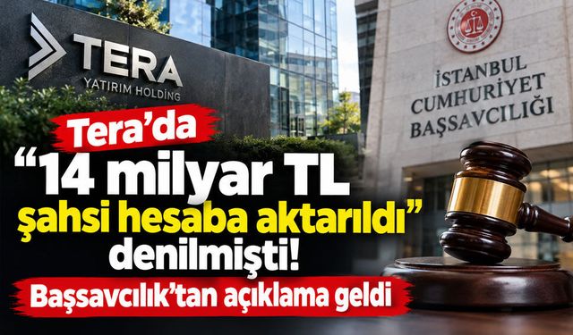 Tera'da "14 milyar TL şahsi hesaba aktarıldı" denilmişti! Başsavcılık'tan açıklama geldi