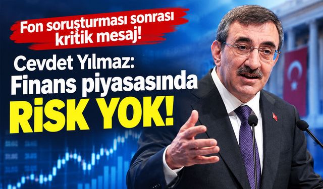 Cevdet Yılmaz’dan fon soruşturması açıklaması: Finans piyasasında sistemik risk yok