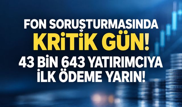 Fon soruşturmasında kritik gelişme! 43 bin 643 yatırımcıya ilk ödeme yarın