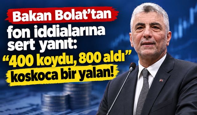 Bakan Bolat’tan fon iddialarına sert yanıt: “400 koydu, 800 aldı” koskoca bir yalan