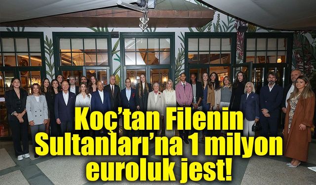 Rahmi Koç’tan Filenin Sultanları’na büyük jest!