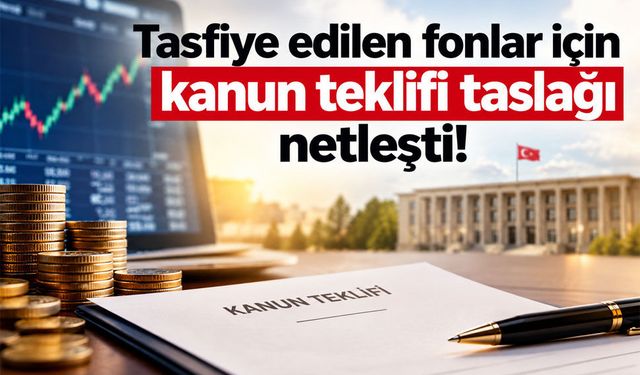 Tasfiye edilen fonlar için kanun teklifi taslağı netleşti