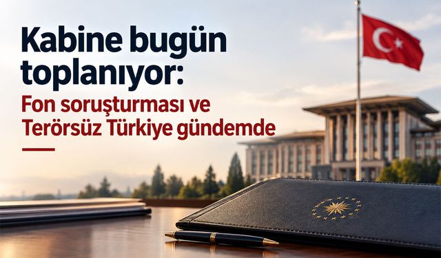 Kabine bugün toplanıyor: Fon soruşturması ve Terörsüz Türkiye gündemde