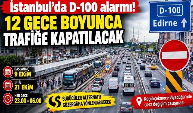 İstanbul’da D-100 alarmı! 12 gece boyunca trafiğe kapatılacak