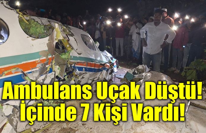 Hindistan’da içerisinde 7 kişinin bulunduğu ambulans uçak düştü