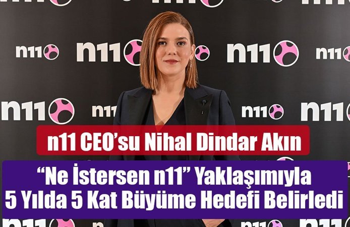n11 “Ne İstersen n11” Yaklaşımıyla 5 Yılda 5 Kat Büyüme Hedefi Belirledi