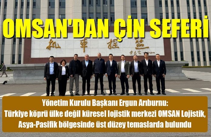 OMSAN’dan Çin Ziyareti: Türkiye Lojistik Merkez Oluyor