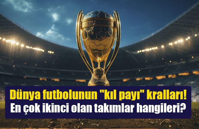 Dünya futbolunun "kıl payı" kralları: En çok ikinci olan takımlar hangileri?