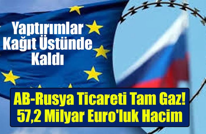 Yaptırımlar Kağıt Üstünde Kaldı: AB ile Rusya Arasında Dudak Uçuklatan Ticaret!