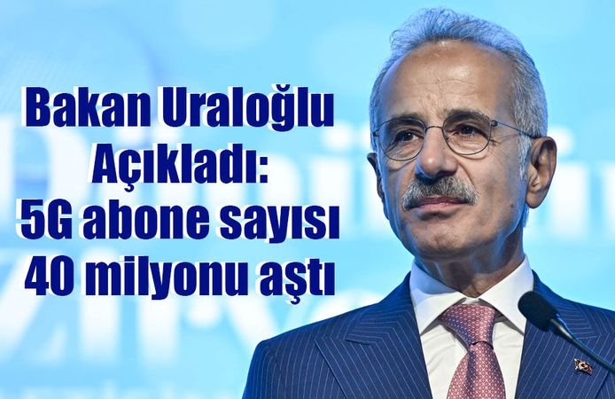 Bakan Uraloğlu Açıkladı: 5G abone sayısı iki buçuk ayda 40 milyonu aştı
